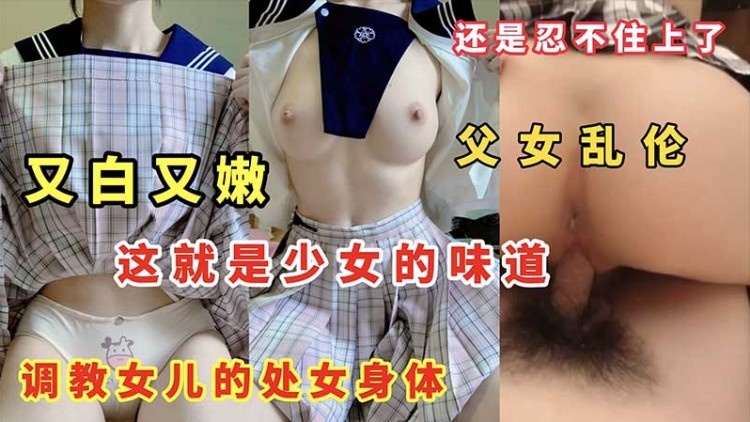 父女乱伦】又白又嫩这就是少女的味道调教女儿的处